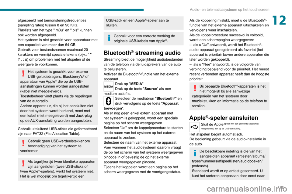 Peugeot Boxer 2020  Handleiding (in Dutch) 173
Audio- en telematicasysteem op het touchscreen
12afgespeeld met bemonsteringsfrequenties 
(sampling rates) tussen 8 en 96 KHz.
Playlists van het type ".m3u" en ".pls" kunnen 
ook worden afgespeeld