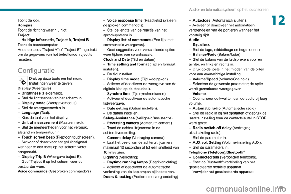 Peugeot Boxer 2020  Handleiding (in Dutch) 179
Audio- en telematicasysteem op het touchscreen
12Toont de klok.
Kompas
Toont de richting waarin u rijdt.
Traject
– Huidige informatie, Traject A, Traject B.
Toont de boordcomputer.
Houd de toets