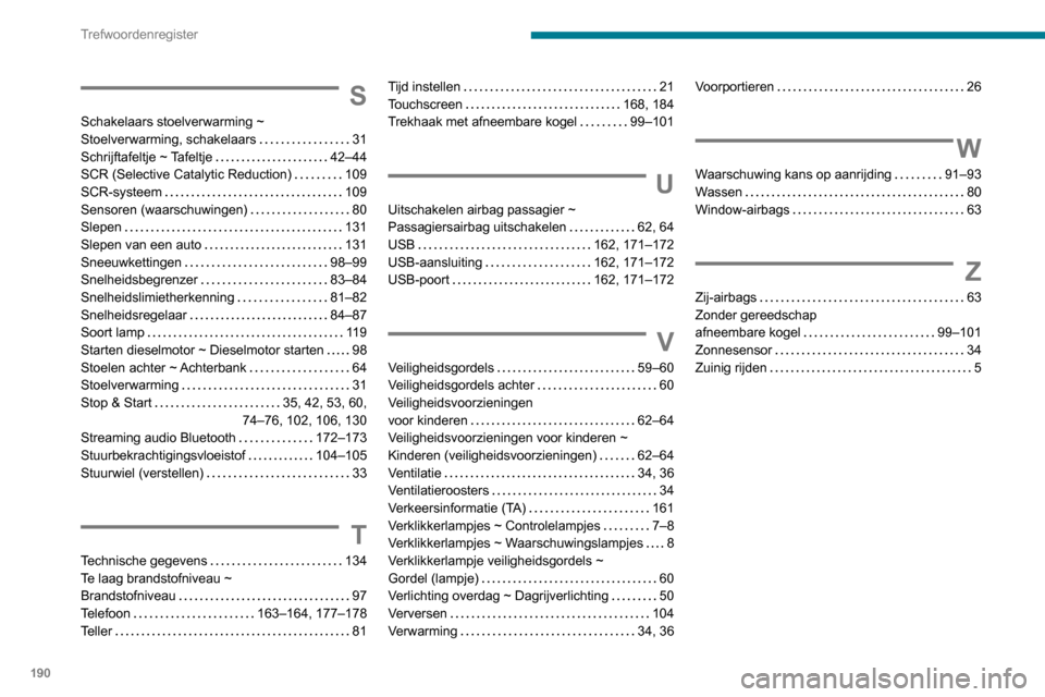 Peugeot Boxer 2020  Handleiding (in Dutch) 190
Trefwoordenregister
S
Schakelaars stoelverwarming ~ Stoelverwarming, schakelaars   31Schrijftafeltje ~ Tafeltje   42–44SCR (Selective Catalytic Reduction)   109SCR-systeem   109Sensoren (waarsch