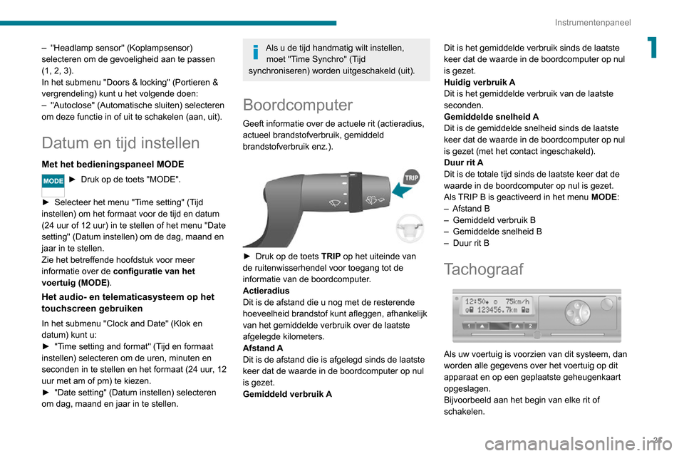 Peugeot Boxer 2020  Handleiding (in Dutch) 21
Instrumentenpaneel
1– "Headlamp sensor" (Koplampsensor) selecteren om de gevoeligheid aan te passen 
(1, 2, 3).
In het submenu "Doors & locking" (Portieren & 
vergrendeling) kunt u het volgende d