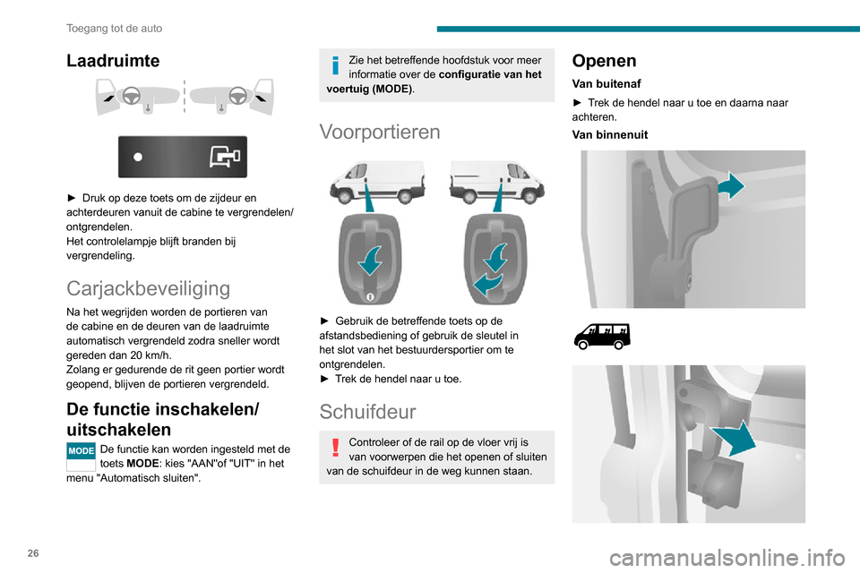 Peugeot Boxer 2020  Handleiding (in Dutch) 26
Toegang tot de auto
► Duw de hendel naar de achterkant om te ontgrendelen en te openen.
Open de deur volledig zodat hij open blijft 
staan; hij wordt dan geblokkeerd door het 
blokkeersysteem (aa