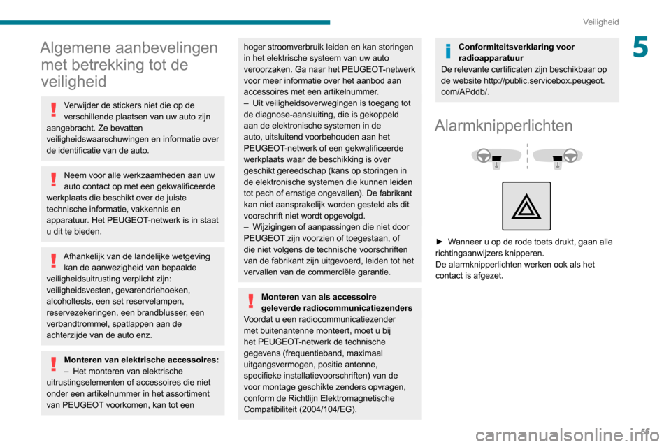 Peugeot Boxer 2020  Handleiding (in Dutch) 55
Veiligheid
5Algemene aanbevelingen met betrekking tot de 
veiligheid
Verwijder de stickers niet die op de 
verschillende plaatsen van uw auto zijn 
aangebracht. Ze bevatten 
veiligheidswaarschuwing