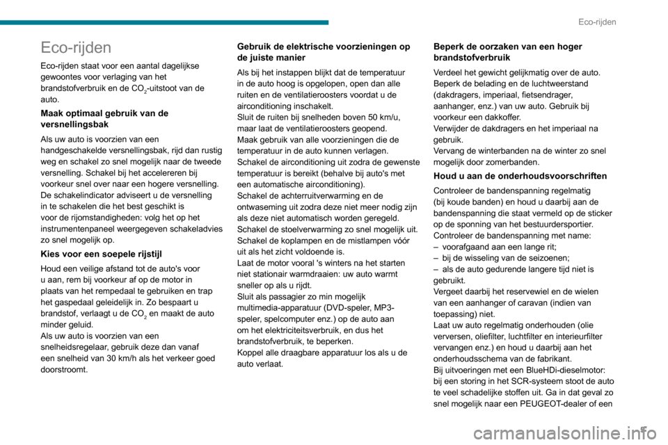 Peugeot Boxer 2020  Handleiding (in Dutch) 5
Eco-rijden
Eco-rijden
Eco-rijden staat voor een aantal dagelijkse 
gewoontes voor verlaging van het 
brandstofverbruik en de CO
2-uitstoot van de 
auto.
Maak optimaal gebruik van de 
versnellingsbak