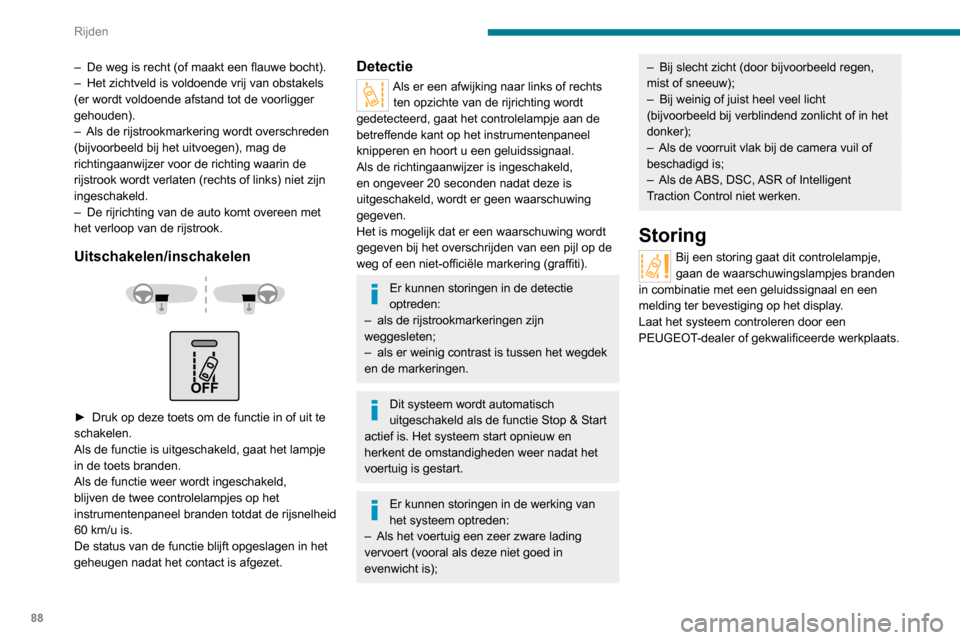 Peugeot Boxer 2020  Handleiding (in Dutch) 88
Rijden
– De weg is recht (of maakt een flauwe bocht).– Het zichtveld is voldoende vrij van obstakels (er wordt voldoende afstand tot de voorligger 
gehouden).
– Als de rijstrookmarkering word