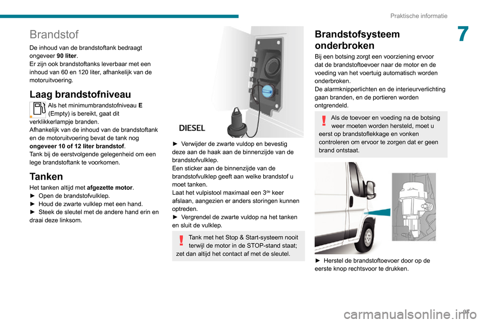 Peugeot Boxer 2020 Handleiding (in Dutch) 97
Praktische informatie
7Brandstof
De inhoud van de brandstoftank bedraagt
ongeveer 90 liter.
Er zijn ook brandstoftanks leverbaar met een
inhoud van 60 en 120 liter, afhankelijk van de
motoruitvo Peugeot Boxer 2020 Handleiding (in Dutch) 97
Praktische informatie
7Brandstof
De inhoud van de brandstoftank bedraagt
ongeveer 90 liter.
Er zijn ook brandstoftanks leverbaar met een
inhoud van 60 en 120 liter, afhankelijk van de
motoruitvo