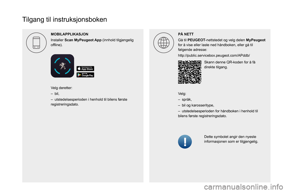 Peugeot Boxer 2020  Brukerhåndbok (in Norwegian)  
 
 
 
 
 
 
 
  
 
 
 
 
 
 
 
   
Tilgang til instruksjonsboken
MOBILAPPLIKASJON
Installer Scan  (innhold tilgjengelig 00521089004C00510048000C0011P\305 NETT
G