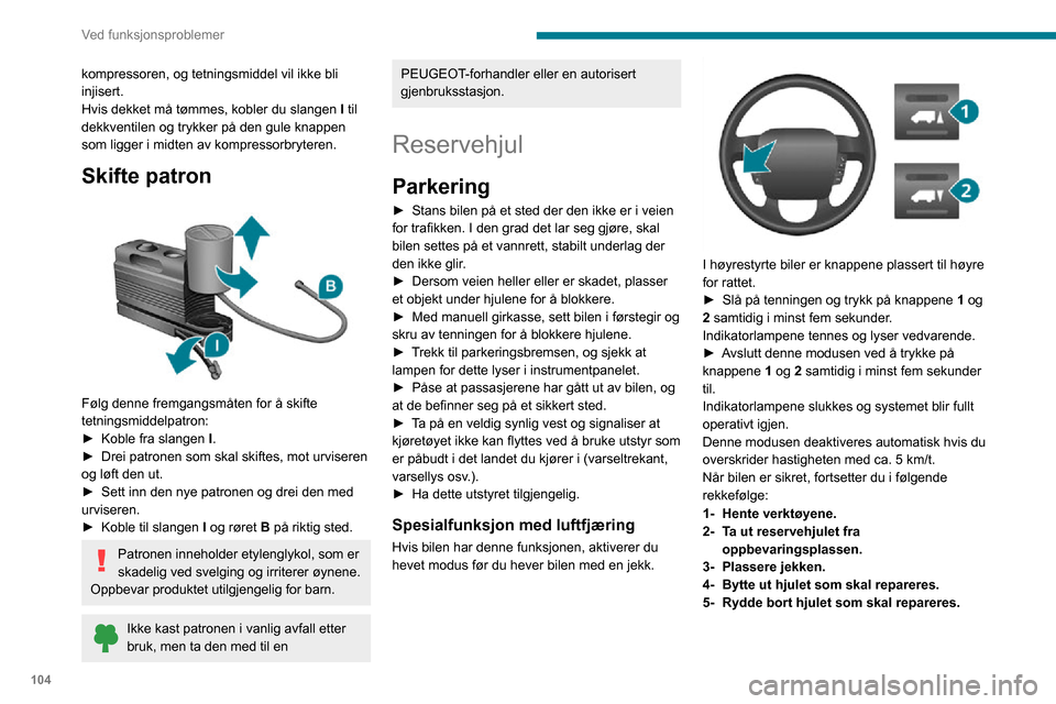 Peugeot Boxer 2020  Brukerhåndbok (in Norwegian) 104
Ved funksjonsproblemer
1 - Hente verktøyene
De ligger i en boks under passasjersetet foran. 
 
► Drei knappen en kvart omdreining og trekk ut verktøykassen.► Etter bruk: Trykk på knappen og