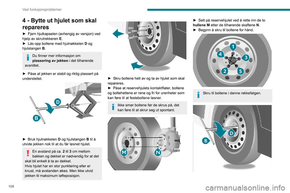 Peugeot Boxer 2020  Brukerhåndbok (in Norwegian) 108
Ved funksjonsproblemer
► Trekk til lett med hjulnøkkelen D og 
hjulstangen  B.
► Senk bilen med hjulnøkkelen D og 
hjulstangen  B, og fjern jekken.
► Trekk til boltene igjen med hjulnøkke