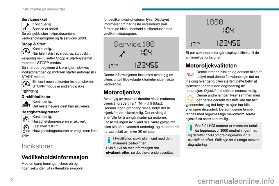 Peugeot Boxer 2020  Brukerhåndbok (in Norwegian) 10
Instrumenter på dashbordet
ServicenøkkelKontinuerlig.
Service er forfalt.
Se på sjekklisten i bilprodusentens 
vedlikeholdsprogram og få servicen utført.
Stopp & StartKontinuerlig.
Når bilen 