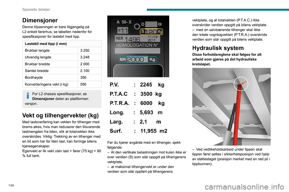 Peugeot Boxer 2020  Brukerhåndbok (in Norwegian) 146
Spesielle detaljer
 
– Du må aldri utføre arbeid under en tipp som ikke er støttet opp.– Bryt strømtilførselen til enheten ved hjelp av kretsbryteren.– Stopp bilen, skru av motoren.
Av 
