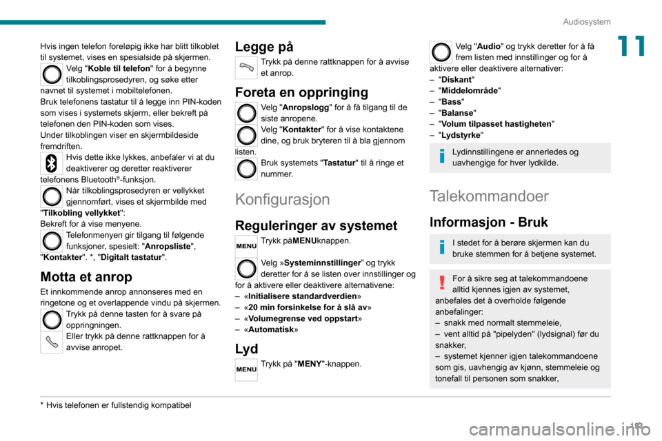 Peugeot Boxer 2020 Brukerhåndbok (in Norwegian) 153
Audiosystem
11Hvis ingen telefon foreløpig ikke har blitt tilkoblet
til systemet, vises en spesialside på skjermen.
Velg "Koble til telefon" for å begynne
tilkoblingsprosedyren, og søke ette Peugeot Boxer 2020 Brukerhåndbok (in Norwegian) 153
Audiosystem
11Hvis ingen telefon foreløpig ikke har blitt tilkoblet
til systemet, vises en spesialside på skjermen.
Velg "Koble til telefon" for å begynne
tilkoblingsprosedyren, og søke ette