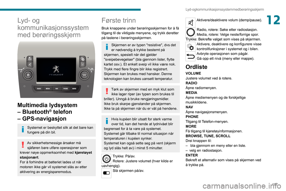 Peugeot Boxer 2020 Brukerhåndbok (in Norwegian) 157
Lyd- og kommunikasjonssystem med berøringsskjerm
12Lyd- og
kommunikasjonssystem
med berøringsskjerm
Multimedia lydsystem
– Bluetooth
® telefon
– GPS-navigasjon
Systemet er beskyttet Peugeot Boxer 2020 Brukerhåndbok (in Norwegian) 157
Lyd- og kommunikasjonssystem med berøringsskjerm
12Lyd- og
kommunikasjonssystem
med berøringsskjerm
Multimedia lydsystem
– Bluetooth
® telefon
– GPS-navigasjon
Systemet er beskyttet