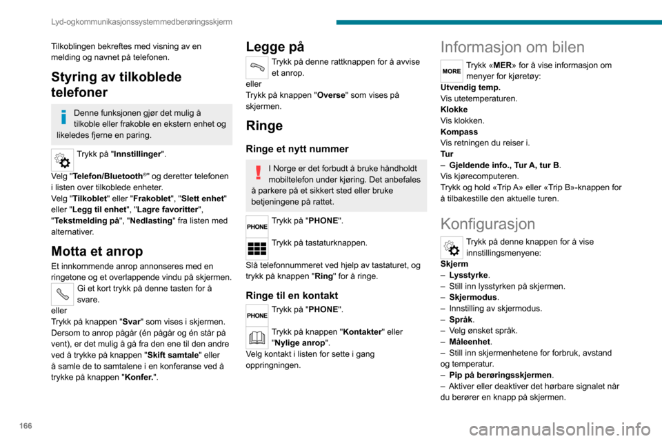 Peugeot Boxer 2020 Brukerhåndbok (in Norwegian) 166
Lyd- og kommunikasjonssystem med berøringsskjerm
Tilkoblingen bekreftes med visning av en
melding og navnet på telefonen.
Styring av tilkoblede
telefoner
Denne funksjonen gjør det mulig å
t Peugeot Boxer 2020 Brukerhåndbok (in Norwegian) 166
Lyd- og kommunikasjonssystem med berøringsskjerm
Tilkoblingen bekreftes med visning av en
melding og navnet på telefonen.
Styring av tilkoblede
telefoner
Denne funksjonen gjør det mulig å
t