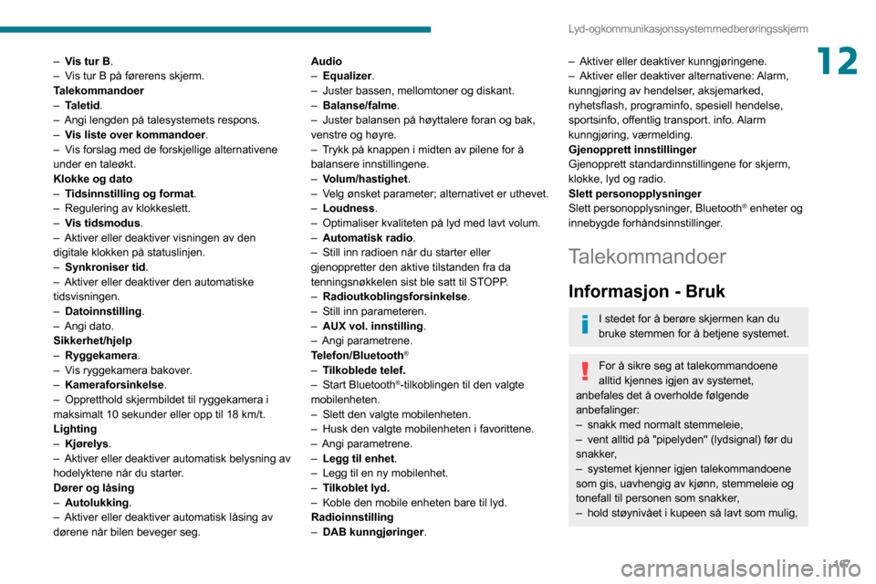 Peugeot Boxer 2020 Brukerhåndbok (in Norwegian) 167
Lyd- og kommunikasjonssystem med berøringsskjerm
12– Vis tur B.– Vis tur B på førerens skjerm.Talekommandoer– Taletid.– Angi lengden på talesystemets respons.– Vis liste over kommand Peugeot Boxer 2020 Brukerhåndbok (in Norwegian) 167
Lyd- og kommunikasjonssystem med berøringsskjerm
12– Vis tur B.– Vis tur B på førerens skjerm.Talekommandoer– Taletid.– Angi lengden på talesystemets respons.– Vis liste over kommand