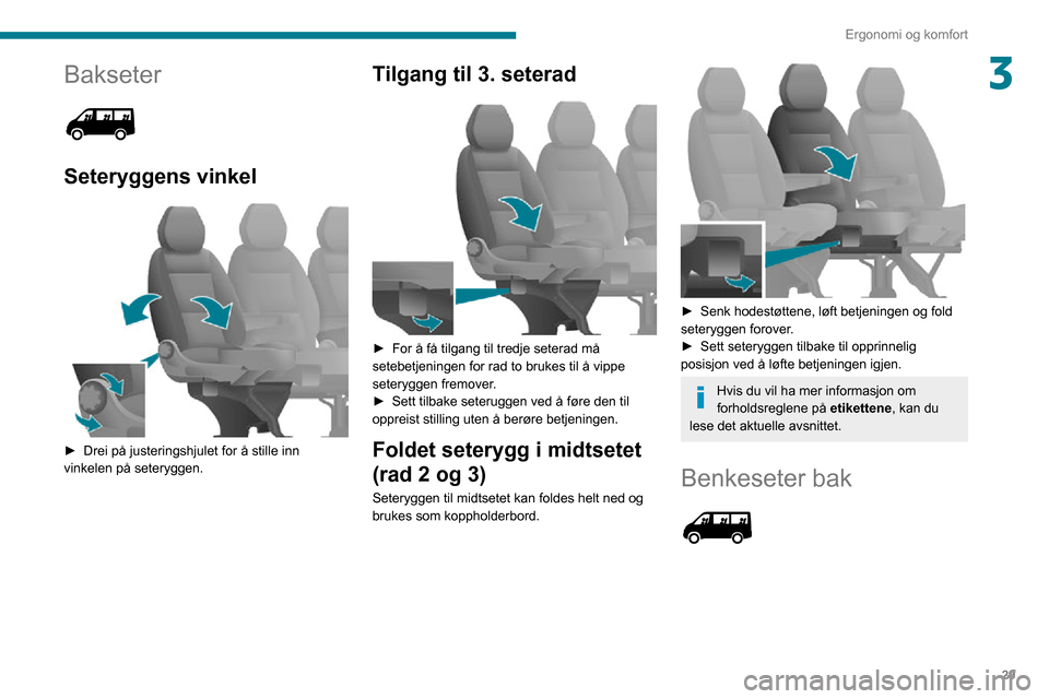 Peugeot Boxer 2020  Brukerhåndbok (in Norwegian) 29
Ergonomi og komfort
3Bakseter 
 
Seteryggens vinkel 
 
► Drei på justeringshjulet for å stille inn vinkelen på seteryggen.
Tilgang til 3. seterad 
 
► For å få tilgang til tredje seterad m