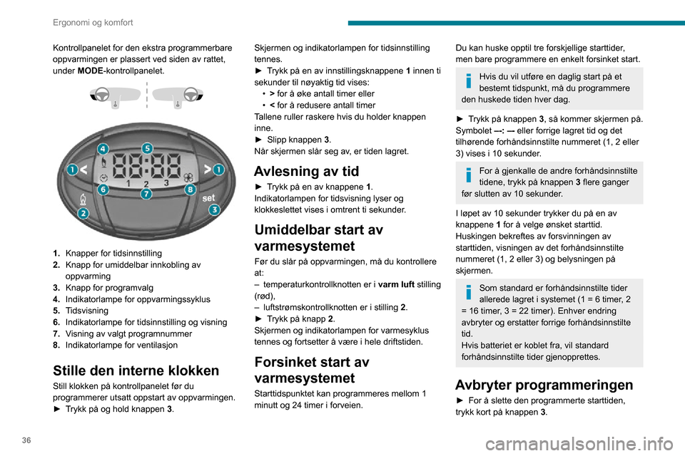 Peugeot Boxer 2020  Brukerhåndbok (in Norwegian) 36
Ergonomi og komfort
Belysningen på skjermen og det forhåndsinnstilte nummeret (1, 2 eller 3) slukker.
Husker en av de 
forhåndsinnstilte starttidene
► Trykk på knappen 3 så mange ganger som 