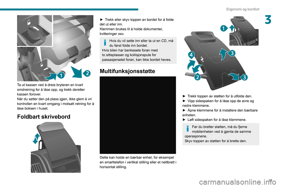 Peugeot Boxer 2020  Brukerhåndbok (in Norwegian) 39
Ergonomi og komfort
3
 
Ta ut kassen ved å dreie bryteren en kvart 
omdreining for å låse opp, og trekk deretter 
kassen forover.
Når du setter den på plass igjen, ikke glem å vri 
kontrollen