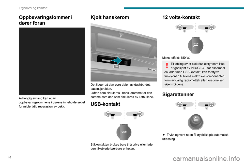 Peugeot Boxer 2020  Brukerhåndbok (in Norwegian) 40
Ergonomi og komfort
Oppbevaringsrom i tak 
 
Det befinner seg over solskjermen.
Maksimal last: ca 20 kg.
Oppbevaringslommer i 
dører foran 
 
Avhengig av land kan et av 
oppbevaringsrommene i dør