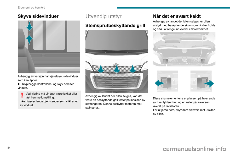 Peugeot Boxer 2020  Brukerhåndbok (in Norwegian) 44
Ergonomi og komfort
Uttrekkbart fotbrett 
 
For å lette tilgangen og utkjørselen til de bakre 
passasjerene, kan kjøretøyet være utstyrt med 
en tavle, som bretter seg ut ved åpningen av 
sky