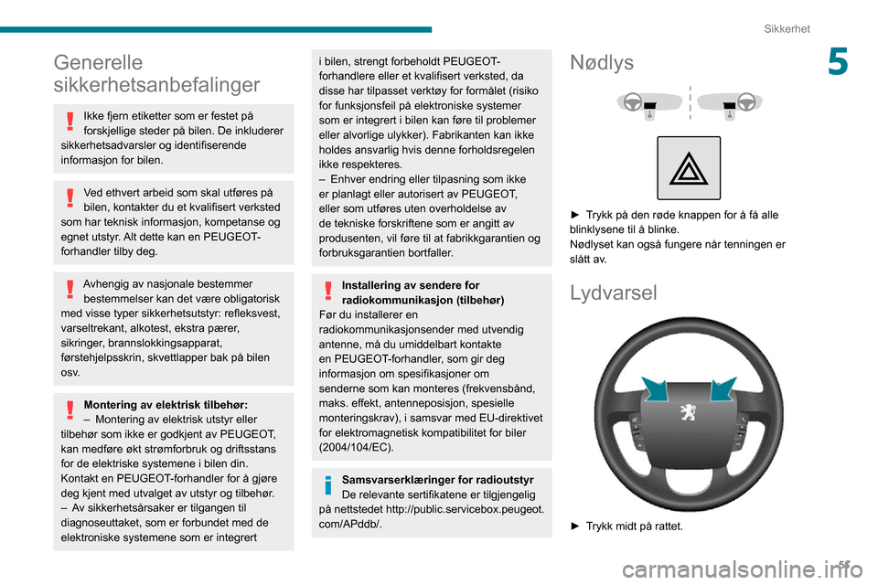 Peugeot Boxer 2020  Brukerhåndbok (in Norwegian) 51
Sikkerhet
5Generelle 
sikkerhetsanbefalinger
Ikke fjern etiketter som er festet på 
forskjellige steder på bilen. De inkluderer 
sikkerhetsadvarsler og identifiserende 
informasjon for bilen.
Ved