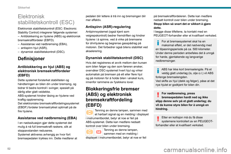 Peugeot Boxer 2020  Brukerhåndbok (in Norwegian) 52
Sikkerhet
Dynamisk stabilitetskontroll 
(DCS)
Slå på
Dette CDS-systemet aktiveres automatisk ved 
hver oppstart av bilen.
Systemet trer automatisk i funksjon hvis det 
oppstår problemer med veig