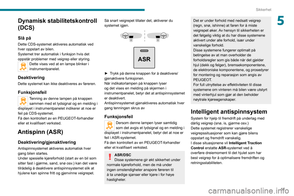 Peugeot Boxer 2020  Brukerhåndbok (in Norwegian) 53
Sikkerhet
5Dynamisk stabilitetskontroll 
(DCS)
Slå på
Dette CDS-systemet aktiveres automatisk ved 
hver oppstart av bilen.
Systemet trer automatisk i funksjon hvis det 
oppstår problemer med vei