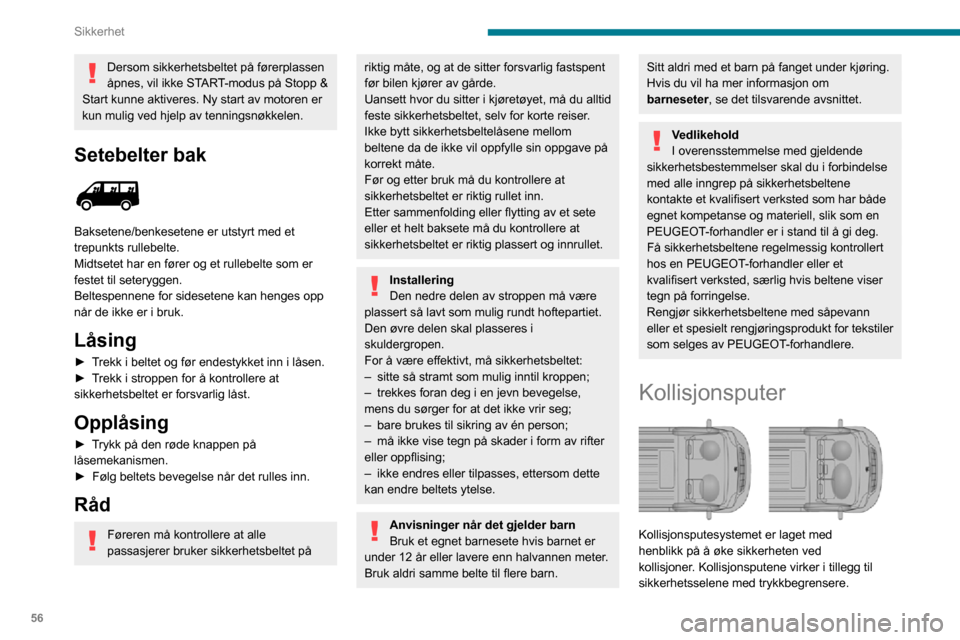 Peugeot Boxer 2020  Brukerhåndbok (in Norwegian) 56
Sikkerhet
Dersom sikkerhetsbeltet på førerplassen 
åpnes, vil ikke START-modus på Stopp & 
Start kunne aktiveres. Ny start av motoren er 
kun mulig ved hjelp av tenningsnøkkelen.
Setebelter ba
