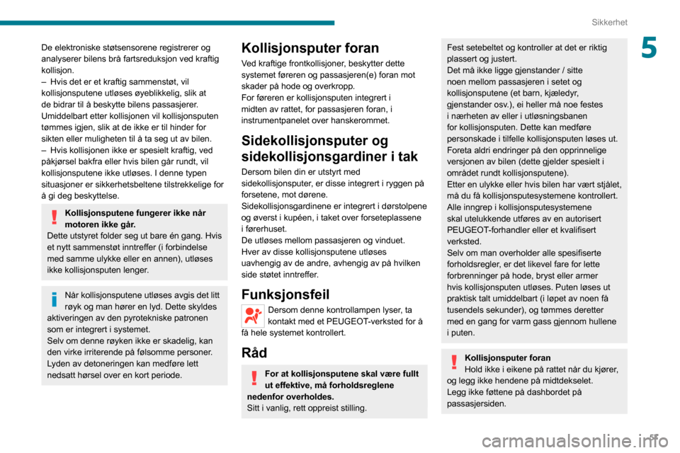 Peugeot Boxer 2020  Brukerhåndbok (in Norwegian) 57
Sikkerhet
5De elektroniske støtsensorene registrerer og 
analyserer bilens brå fartsreduksjon ved kraftig 
kollisjon.
– Hvis det er et kraftig sammenstøt, vil kollisjonsputene utløses øyebli