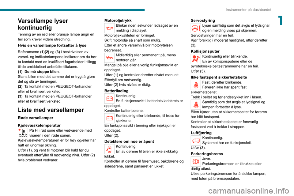 Peugeot Boxer 2020  Brukerhåndbok (in Norwegian) 7
Instrumenter på dashbordet
1Varsellampe lyser 
kontinuerlig
Tenning av en rød eller oransje lampe angir en 
feil som krever videre utredning.
Hvis en varsellampe fortsetter å lyse
Referansene (1)