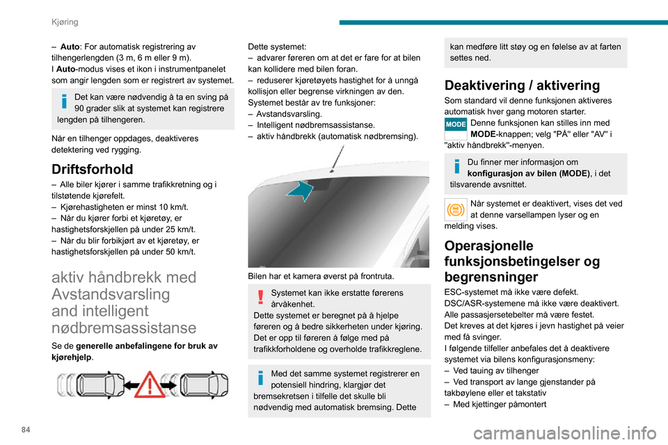 Peugeot Boxer 2020  Brukerhåndbok (in Norwegian) 84
Kjøring
– Auto: For automatisk registrering av 
tilhengerlengden (3 m, 6 m eller 9 m).
I Auto-modus vises et ikon i instrumentpanelet 
som angir lengden som er registrert av systemet. 
Det kan v