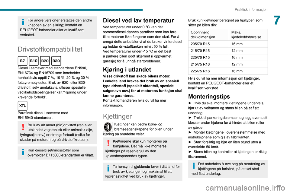 Peugeot Boxer 2020  Brukerhåndbok (in Norwegian) 91
Praktisk informasjon
7For andre versjoner erstattes den andre 
knappen av en sikring; kontakt en 
PEUGEOT forhandler eller et kvalifisert 
verksted.
Drivstoffkompatibilitet  
Diesel i samsvar med s