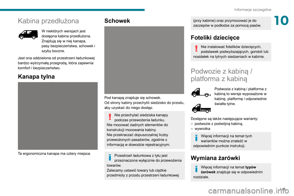 Peugeot Boxer 2020  Instrukcja Obsługi (in Polish) 145
Informacje szczególne
10Kabina przedłużona
W niektórych wersjach jest dostępna kabina przedłużona. 
Znajdują się w niej kanapa, 
pasy bezpieczeństwa, schowek i 
szyby boczne.
Jest ona od