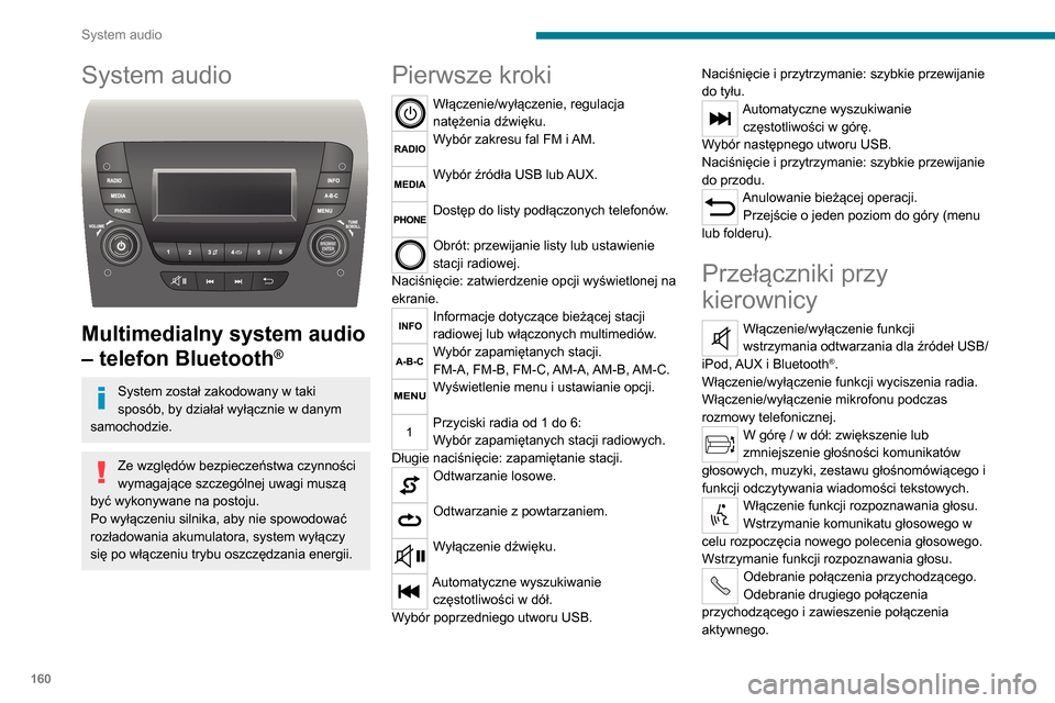 Peugeot Boxer 2020  Instrukcja Obsługi (in Polish) 160
System audio
System audio 
 
Multimedialny system audio 
– telefon Bluetooth
®
System został zakodowany w taki 
sposób, by działał wyłącznie w danym 
samochodzie.
Ze względów bezpiecze�