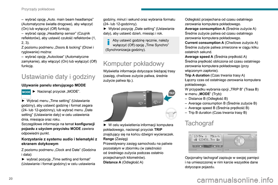 Peugeot Boxer 2020  Instrukcja Obsługi (in Polish) 20
Przyrządy pokładowe
– wybrać opcję „Auto. main beam headlamps” (Automatyczne światła drogowe), aby włączyć 
(On) lub wyłączyć (Off) funkcję;
– wybrać opcję „Headlamp sensor