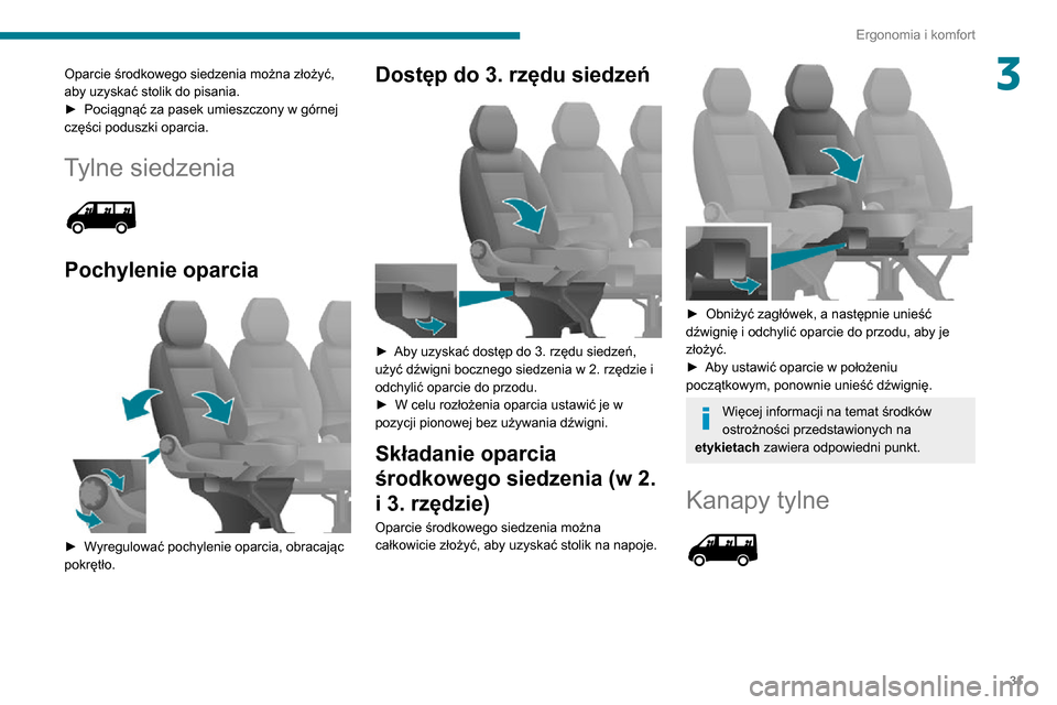 Peugeot Boxer 2020 Instrukcja Obsługi (in Polish) 31
Ergonomia i komfort
3Oparcie środkowego siedzenia można złożyć,
aby uzyskać stolik do pisania.
► Pociągnąć za pasek umieszczony w górnej części poduszki oparcia.
Tylne siedzenia
P Peugeot Boxer 2020 Instrukcja Obsługi (in Polish) 31
Ergonomia i komfort
3Oparcie środkowego siedzenia można złożyć,
aby uzyskać stolik do pisania.
► Pociągnąć za pasek umieszczony w górnej części poduszki oparcia.
Tylne siedzenia
P