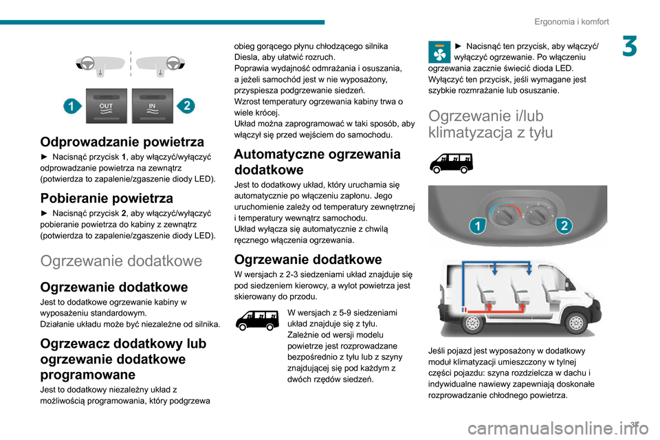 Peugeot Boxer 2020 Instrukcja Obsługi (in Polish) 37
Ergonomia i komfort
3
Odprowadzanie powietrza
► Nacisnąć przycisk 1, aby włączyć/wyłączyć
odprowadzanie powietrza na zewnątrz
(potwierdza to zapalenie/zgaszenie diody LED).
Pobie Peugeot Boxer 2020 Instrukcja Obsługi (in Polish) 37
Ergonomia i komfort
3
Odprowadzanie powietrza
► Nacisnąć przycisk 1, aby włączyć/wyłączyć
odprowadzanie powietrza na zewnątrz
(potwierdza to zapalenie/zgaszenie diody LED).
Pobie