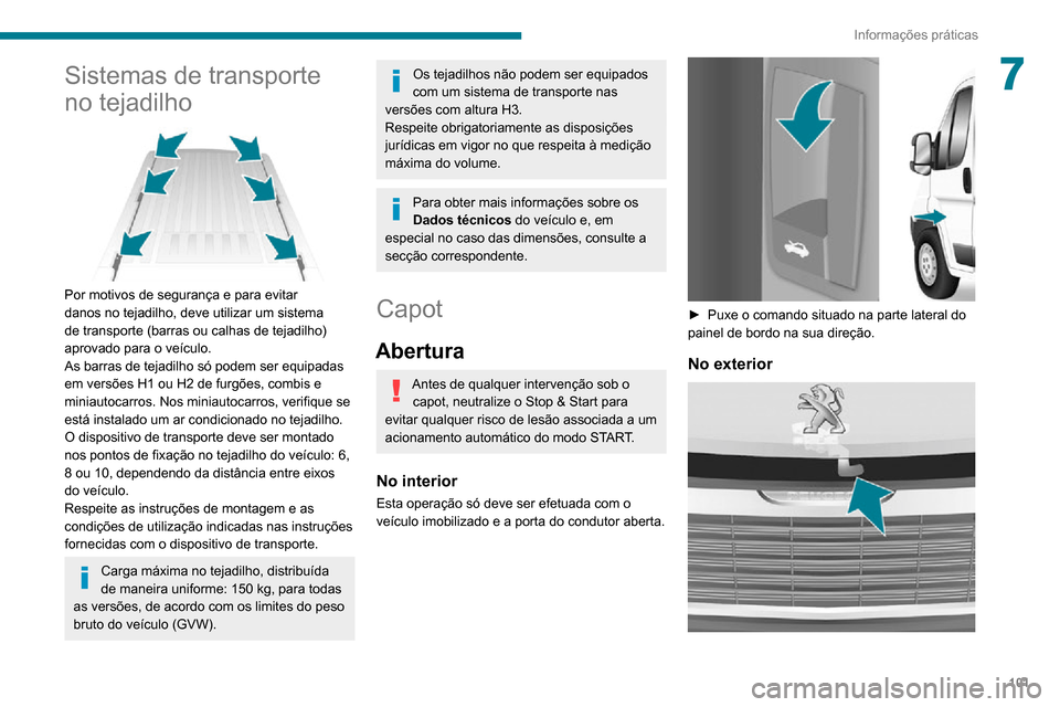 Peugeot Boxer 2020 Manual do proprietário (in Portuguese) 101
Informações práticas
7Sistemas de transporte
no tejadilho
Por motivos de segurança e para evitar
danos no tejadilho, deve utilizar um sistema
de transporte (barras ou calhas de tejadilh Peugeot Boxer 2020 Manual do proprietário (in Portuguese) 101
Informações práticas
7Sistemas de transporte
no tejadilho
Por motivos de segurança e para evitar
danos no tejadilho, deve utilizar um sistema
de transporte (barras ou calhas de tejadilh