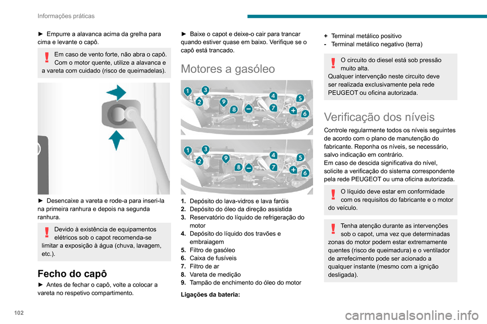 Peugeot Boxer 2020 Manual do proprietário (in Portuguese) 102
Informações práticas
Se for necessário retirar/montar a tampa do motor, faça-o com cuidado para evitar
danos nas presilhas de montagem.
Produtos usados
Evitar o contacto prolongado de óleo Peugeot Boxer 2020 Manual do proprietário (in Portuguese) 102
Informações práticas
Se for necessário retirar/montar a tampa do motor, faça-o com cuidado para evitar
danos nas presilhas de montagem.
Produtos usados
Evitar o contacto prolongado de óleo