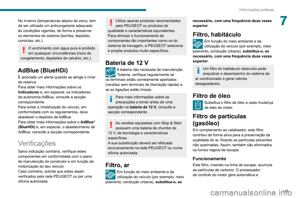 Peugeot Boxer 2020 Manual do proprietário (in Portuguese) 105
Informações práticas
7No inverno (temperaturas abaixo de zero), tem
de ser utilizado um anticongelante adequado
às condições vigentes, de forma a preservar
os elementos do sistema (bomba, Peugeot Boxer 2020 Manual do proprietário (in Portuguese) 105
Informações práticas
7No inverno (temperaturas abaixo de zero), tem
de ser utilizado um anticongelante adequado
às condições vigentes, de forma a preservar
os elementos do sistema (bomba,