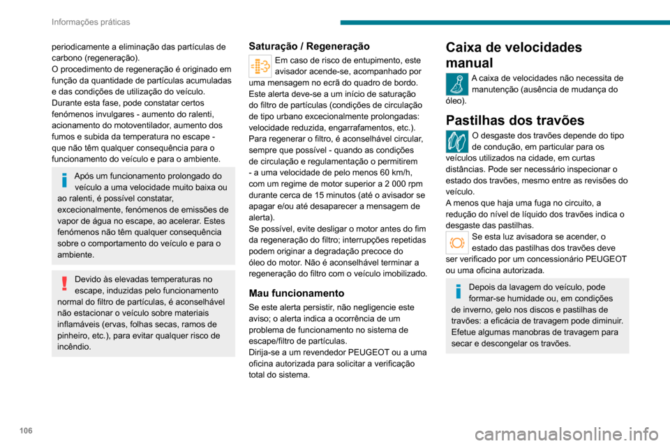 Peugeot Boxer 2020 Manual do proprietário (in Portuguese) 106
Informações práticas
Desgaste dos discos dos
travões
Para obter informações relativas à verificação do nível de desgaste dos
discos dos travões, contacte a rede PEUGEOT
ou uma oficin Peugeot Boxer 2020 Manual do proprietário (in Portuguese) 106
Informações práticas
Desgaste dos discos dos
travões
Para obter informações relativas à verificação do nível de desgaste dos
discos dos travões, contacte a rede PEUGEOT
ou uma oficin
