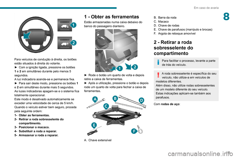 Peugeot Boxer 2020  Manual do proprietário (in Portuguese) 11 3
Em caso de avaria
8
 
Para veículos de condução à direita, os botões 
estão situados à direita do volante.
► Com a ignição ligada, pressione os botões 1 e 2 em simultâneo durante pel