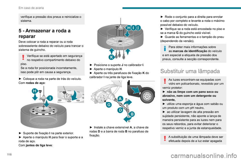 Peugeot Boxer 2020  Manual do proprietário (in Portuguese) 11 8
Em caso de avaria
há vários minutos – Risco de queimadura grave!► Não toque diretamente na lâmpada com os dedos: utilize um pano sem pelos.
É essencial utilizar apenas lâmpadas do tipo 