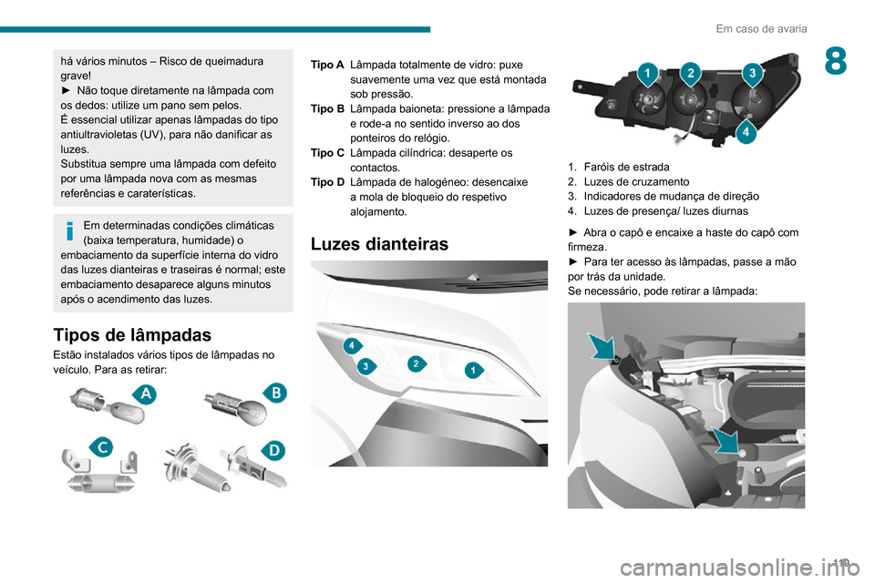 Peugeot Boxer 2020 Manual do proprietário (in Portuguese) 11 9
Em caso de avaria
8há vários minutos – Risco de queimadura
grave!
► Não toque diretamente na lâmpada com os dedos: utilize um pano sem pelos.
É essencial utilizar apenas lâmpadas do ti Peugeot Boxer 2020 Manual do proprietário (in Portuguese) 11 9
Em caso de avaria
8há vários minutos – Risco de queimadura
grave!
► Não toque diretamente na lâmpada com os dedos: utilize um pano sem pelos.
É essencial utilizar apenas lâmpadas do ti
