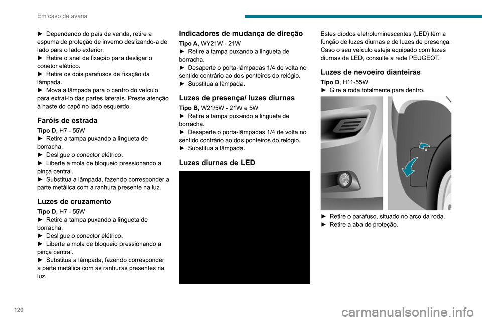 Peugeot Boxer 2020 Manual do proprietário (in Portuguese) 120
Em caso de avaria
► Retire o clipe de fixação e desligue o conetor elétrico.► Rode e retire o porta-lâmpadas.► Substitua a lâmpada, fazendo corresponder a parte metálica com as ranhu Peugeot Boxer 2020 Manual do proprietário (in Portuguese) 120
Em caso de avaria
► Retire o clipe de fixação e desligue o conetor elétrico.► Rode e retire o porta-lâmpadas.► Substitua a lâmpada, fazendo corresponder a parte metálica com as ranhu