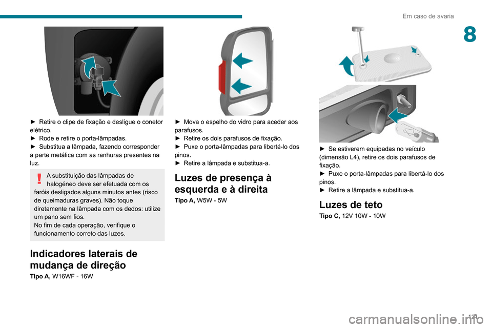 Peugeot Boxer 2020 Manual do proprietário (in Portuguese) 121
Em caso de avaria
8
► Retire o clipe de fixação e desligue o conetor elétrico.► Rode e retire o porta-lâmpadas.► Substitua a lâmpada, fazendo corresponder a parte metálica com as ran Peugeot Boxer 2020 Manual do proprietário (in Portuguese) 121
Em caso de avaria
8
► Retire o clipe de fixação e desligue o conetor elétrico.► Rode e retire o porta-lâmpadas.► Substitua a lâmpada, fazendo corresponder a parte metálica com as ran