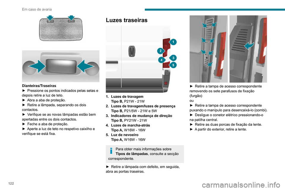 Peugeot Boxer 2020 Manual do proprietário (in Portuguese) 122
Em caso de avaria
► Retire os seis parafusos de fixação do porta-lâmpadas.► Abra as três ranhuras de retenção e retire o porta-lâmpadas do respetivo compartimento.► Substitua a lâ Peugeot Boxer 2020 Manual do proprietário (in Portuguese) 122
Em caso de avaria
► Retire os seis parafusos de fixação do porta-lâmpadas.► Abra as três ranhuras de retenção e retire o porta-lâmpadas do respetivo compartimento.► Substitua a lâ