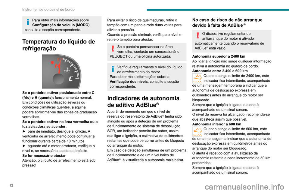 Peugeot Boxer 2020  Manual do proprietário (in Portuguese) 12
Instrumentos do painel de bordo
Para obter mais informações sobre 
Configuração do veículo (MODO), 
consulte a secção correspondente. 
Temperatura do líquido de 
refrigeração
 
 
Se o pon
