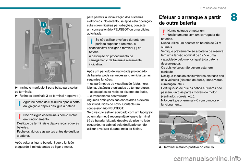 Peugeot Boxer 2020 Manual do proprietário (in Portuguese) 129
Em caso de avaria
8
► Incline o manípulo 1 para baixo para soltar
os terminais.
► Retire os terminais 2 do terminal negativo (-).
Aguarde cerca de 6 minutos após o corte
da ignição e Peugeot Boxer 2020 Manual do proprietário (in Portuguese) 129
Em caso de avaria
8
► Incline o manípulo 1 para baixo para soltar
os terminais.
► Retire os terminais 2 do terminal negativo (-).
Aguarde cerca de 6 minutos após o corte
da ignição e