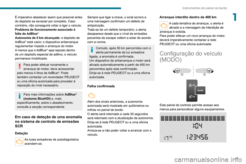 Peugeot Boxer 2020  Manual do proprietário (in Portuguese) 13
Instrumentos do painel de bordo
1É imperativo abastecer assim que possível antes 
do depósito se esvaziar por completo. Caso 
contrário, não conseguirá voltar a ligar o veículo.
Problema de 