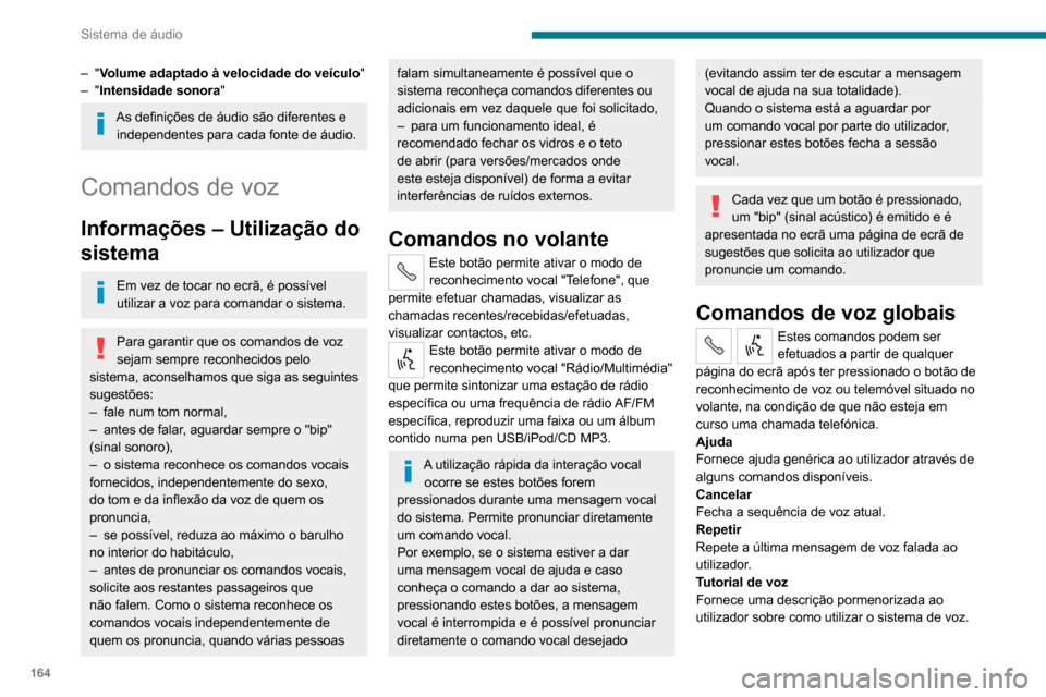 Peugeot Boxer 2020 Manual do proprietário (in Portuguese) 164
Sistema de áudio
– "Volume adaptado à velocidade do veículo"– "Intensidade sonora"
As definições de áudio são diferentes e
independentes para cada fonte de áudio.
Comandos de voz
Info Peugeot Boxer 2020 Manual do proprietário (in Portuguese) 164
Sistema de áudio
– "Volume adaptado à velocidade do veículo"– "Intensidade sonora"
As definições de áudio são diferentes e
independentes para cada fonte de áudio.
Comandos de voz
Info
